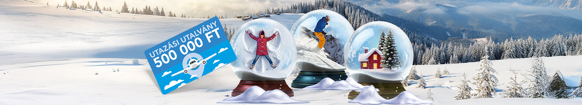 Utazasi utalvány 500000 Ft. A képen 3 üveggömb látható, az egyikben egy hóangyalt készít egy gyerek, a másodikban egy sielőt látunk, a harmadikban pedig egy téli havas házat fenyőfákkal körülvéve.